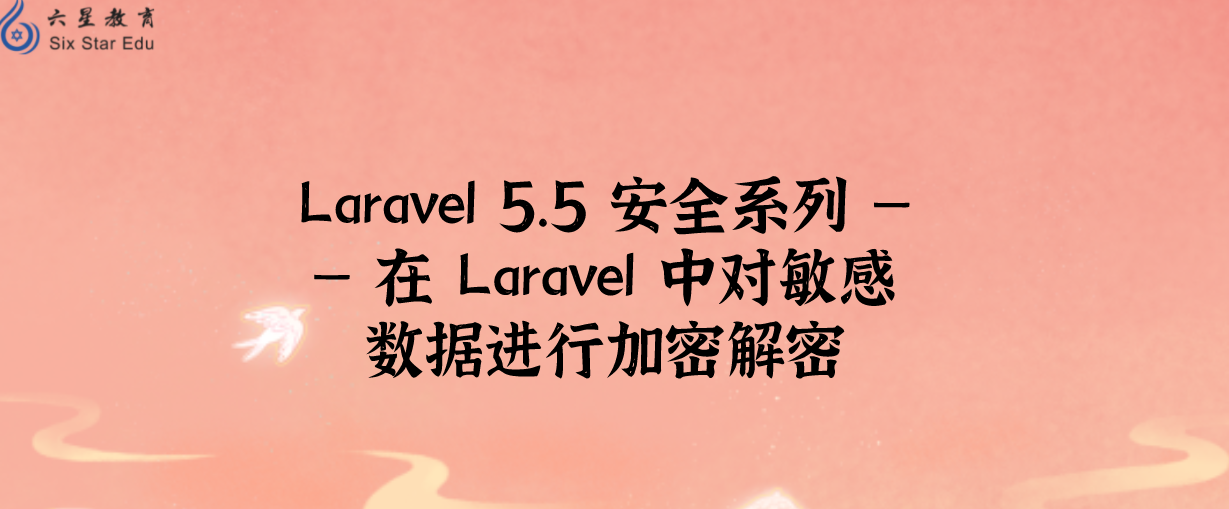 Laravel 5.5 安全系列 —— 在 Laravel 中对敏感数据进行加密解密