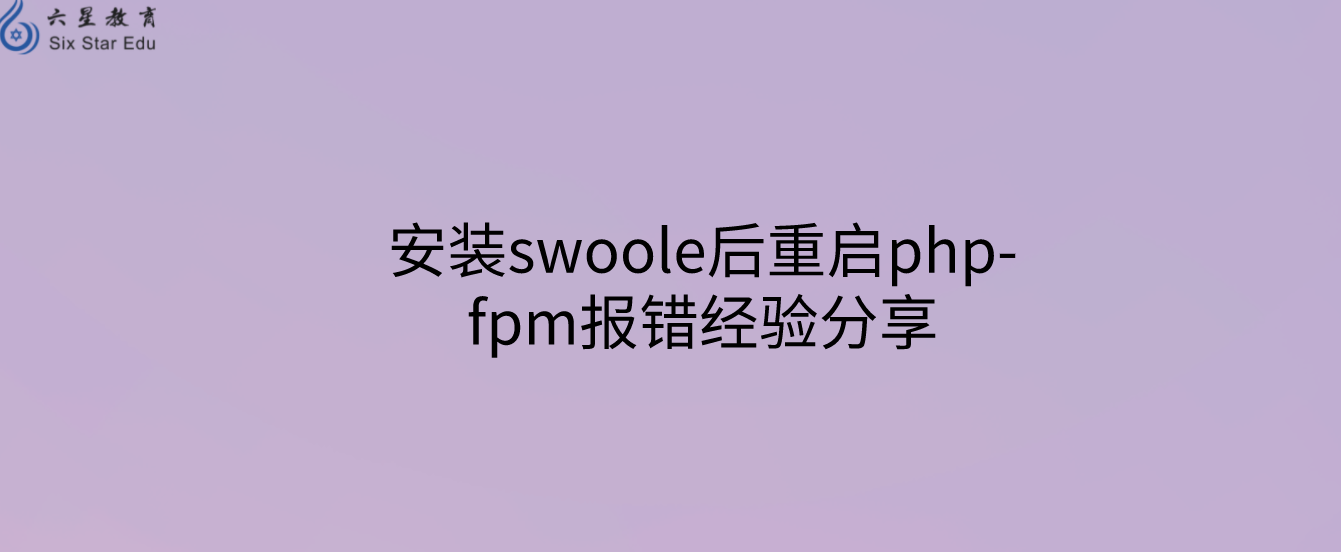 安装swoole后重启php-fpm报错经验分享