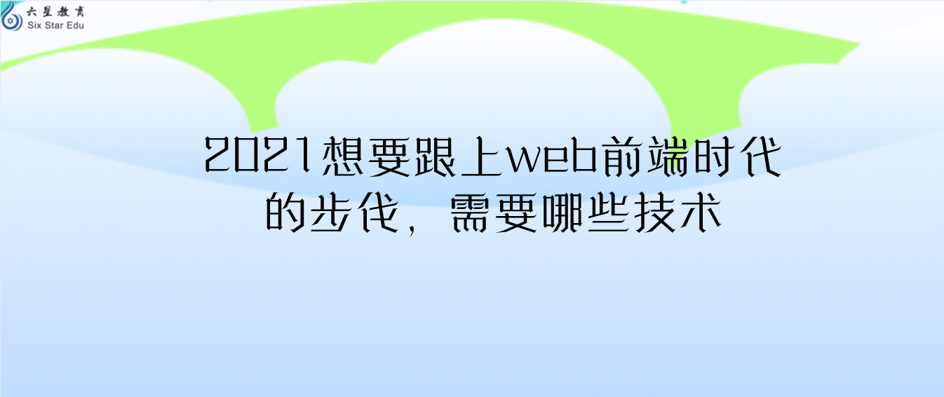 2021想要跟上web前端时代的步伐，需要哪些技术