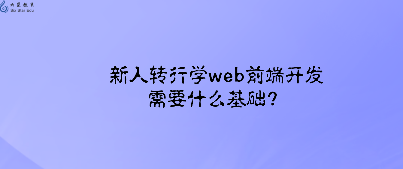 新人转行学web前端开发需要什么基础？