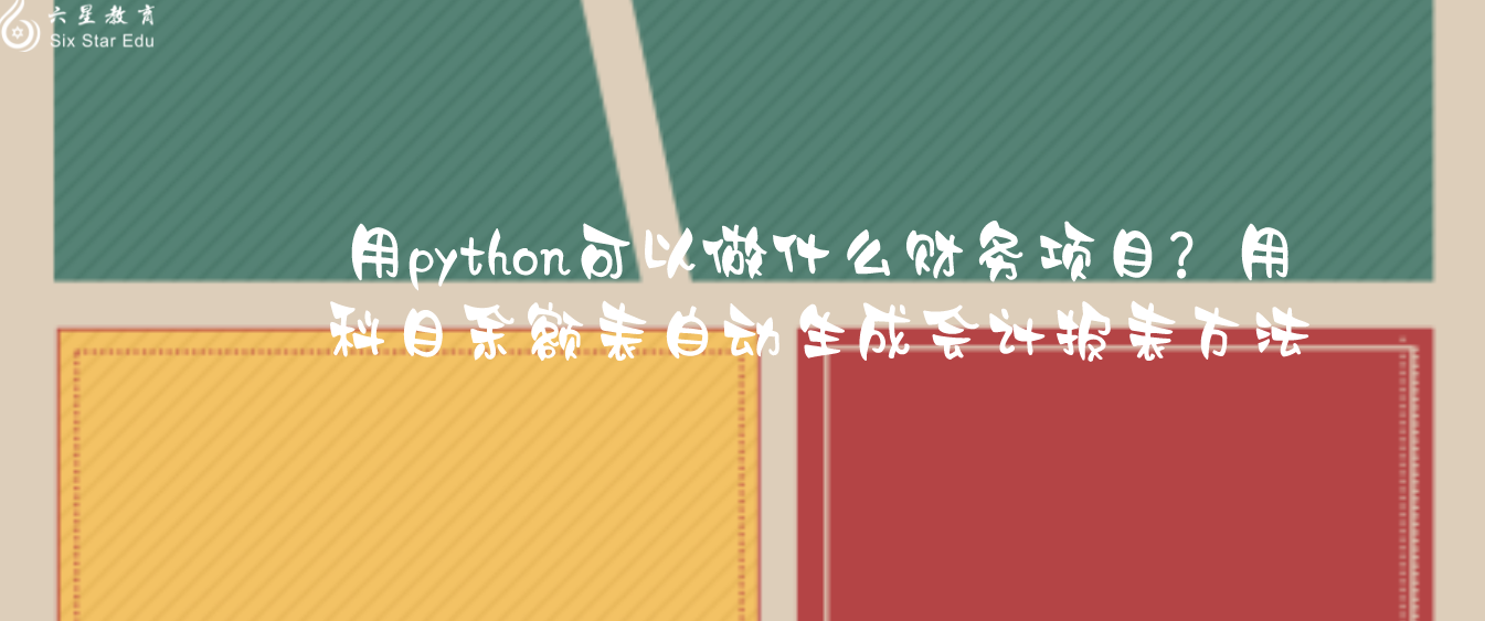 用python可以做什么财务项目？用科目余额表自动生成会计报表方法