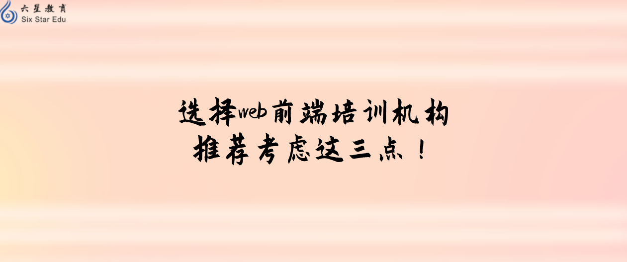 选择web前端培训机构，推荐考虑这三点！