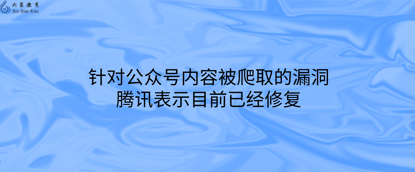 针对公众号内容被爬取的漏洞，腾讯表示目前已经修复