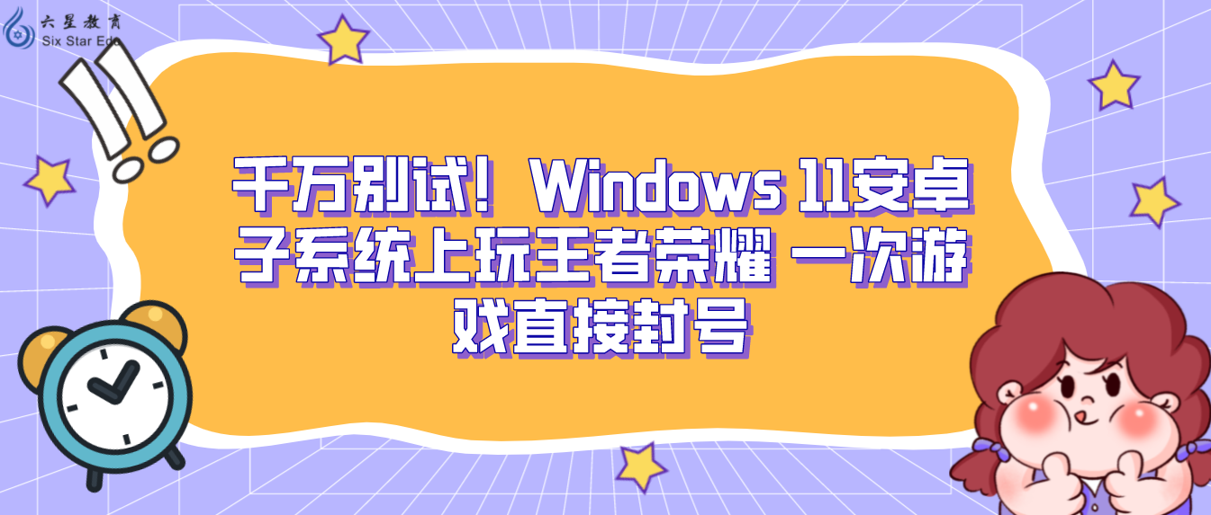 千万别试！Windows 11安卓子系统上玩王者荣耀 一次游戏直接封号