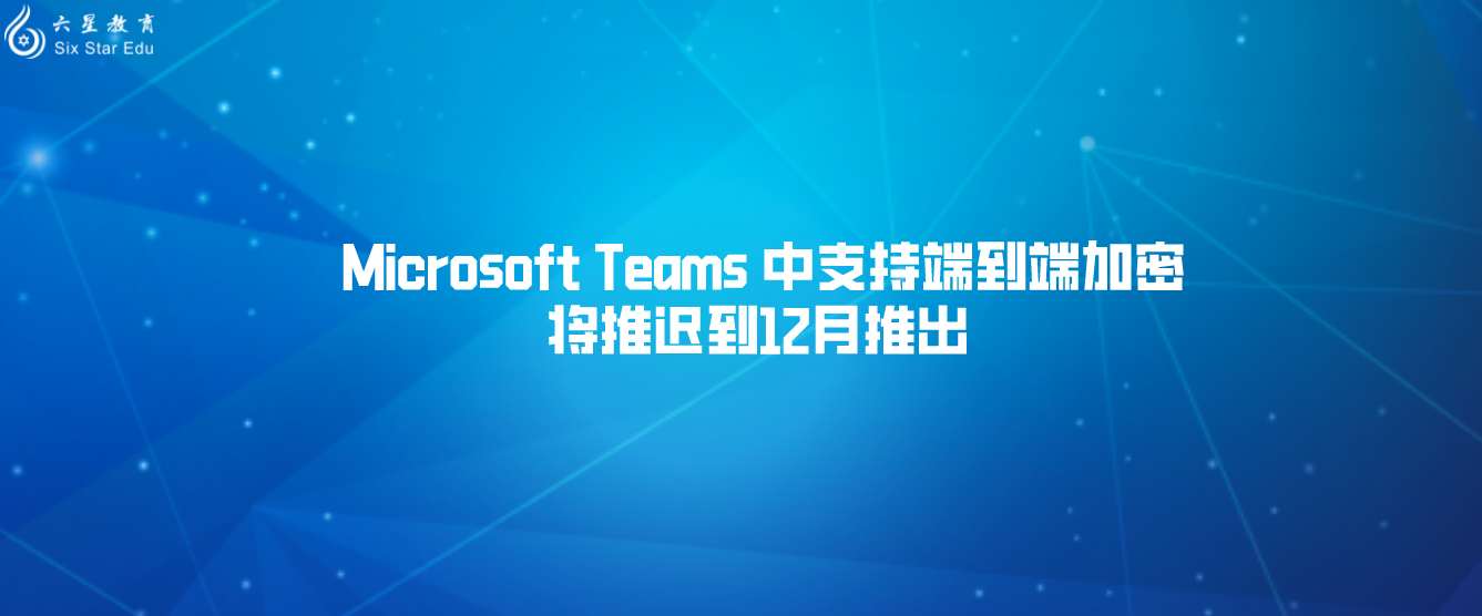  Microsoft Teams 中支持端到端加密将推迟到12月推出