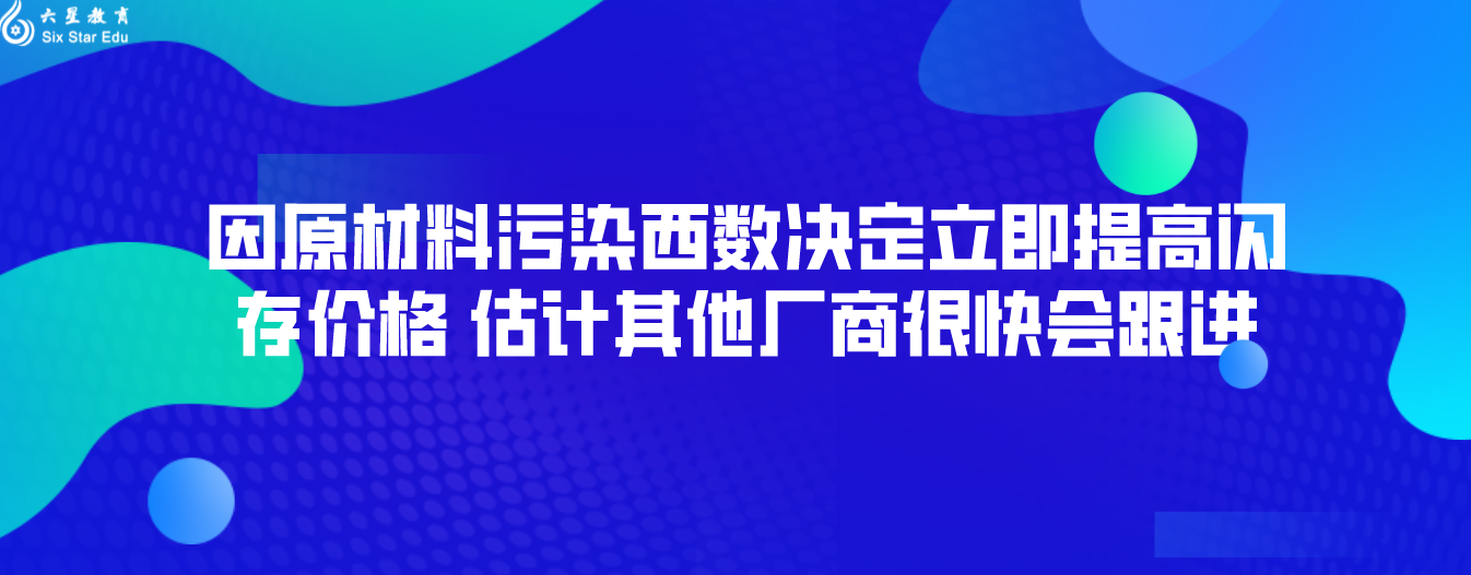 因原材料污染西数决定立即提高闪存价格 估计其他厂商很快会跟进