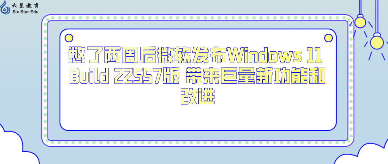 憋了两周后微软发布Windows 11 Build 22557版 带来巨量新功能和改进