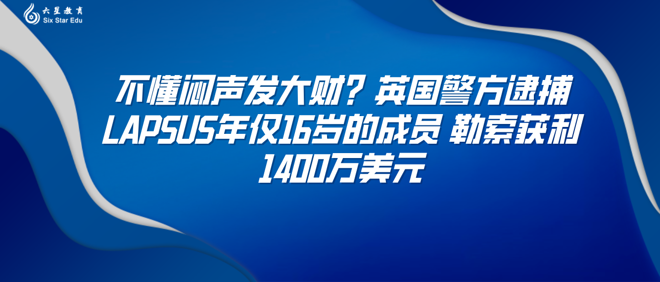 不懂闷声发大财？英国警方逮捕LAPSUS年仅16岁的成员 勒索获利1400万美元