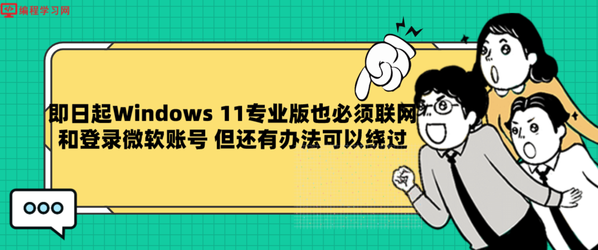 即日起Windows 11专业版也必须联网和登录微软账号 但还有办法可以绕过