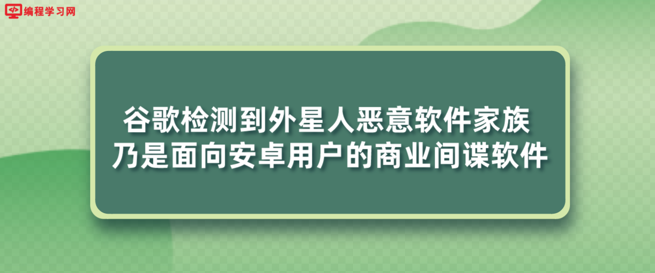 谷歌检测到外星人恶意软件家族 乃是面向安卓用户的商业间谍软件