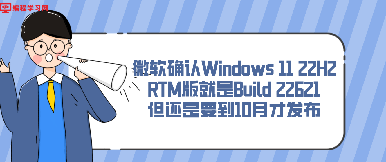 微软确认Windows 11 22H2 RTM版就是Build 22621 但还是要到10月才发布