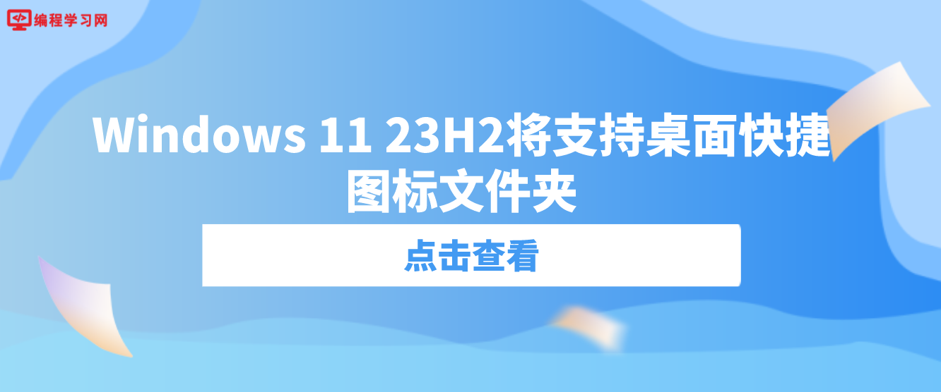 Windows 11 23H2将支持桌面快捷图标文件夹 帮助用户减少桌面空间占用