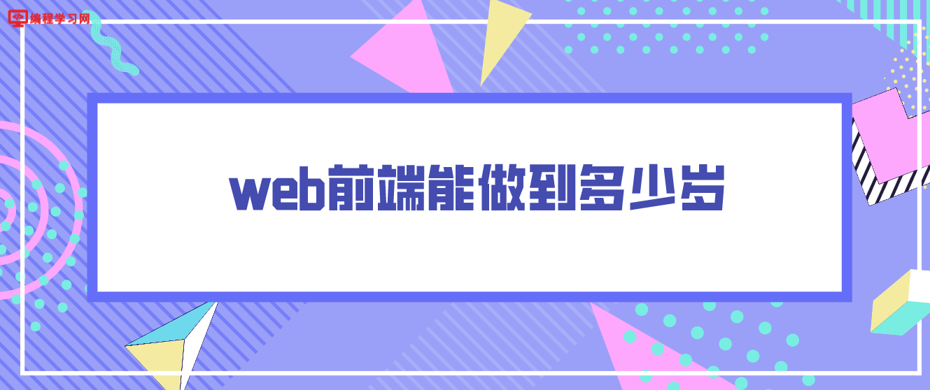 web前端能做到多少岁（web前端是吃青春饭的吗？）