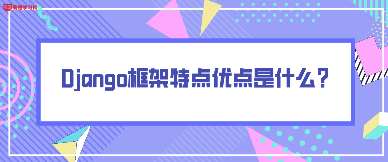 Django框架特点优点是什么？（django框架优点总结）