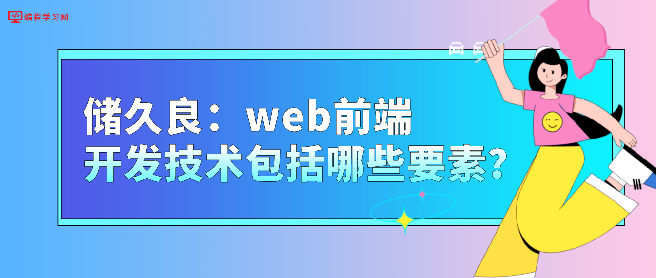 储久良：web前端开发技术包括哪些要素？