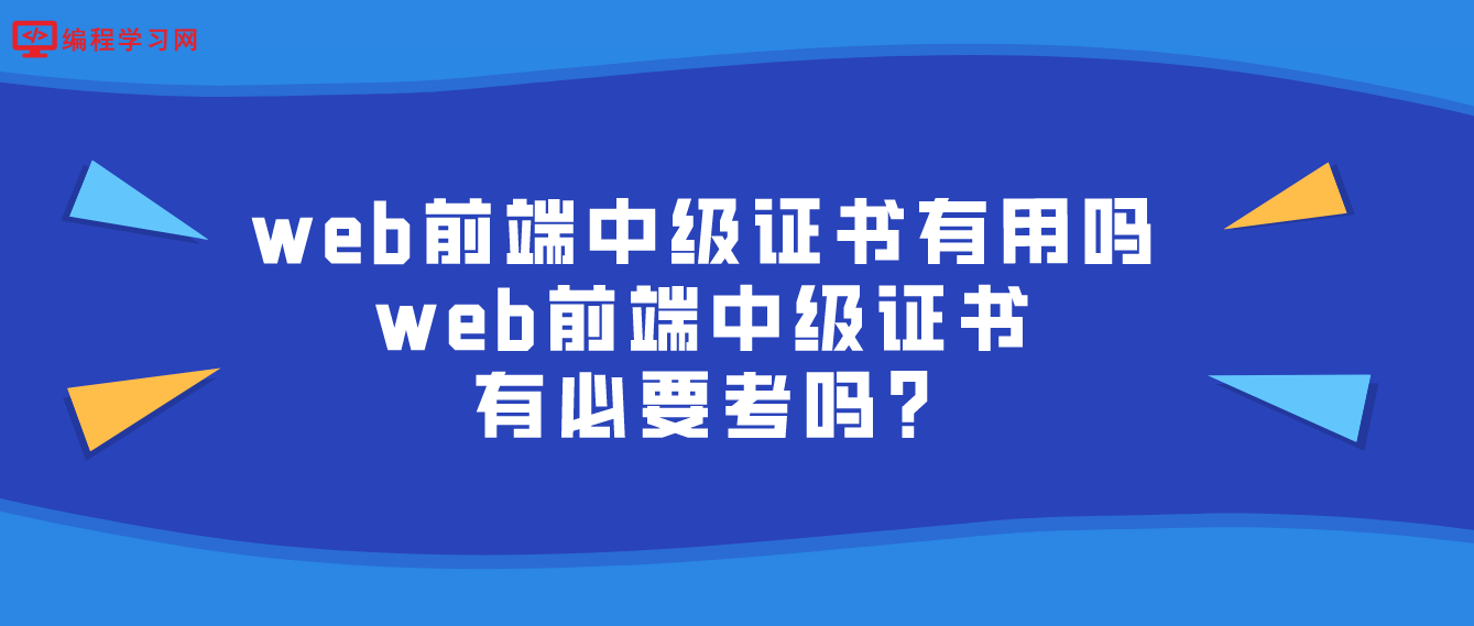 web前端中级证书有用吗?web前端中级证书有必要考吗?