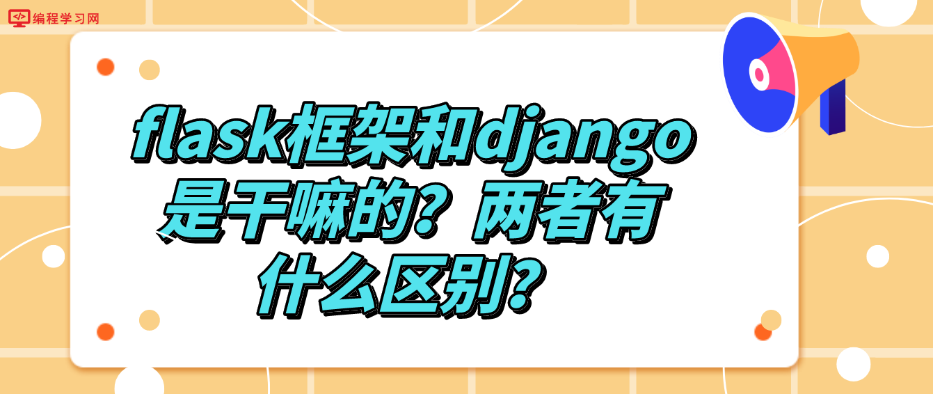 flask框架和django是干嘛的？两者有什么区别？