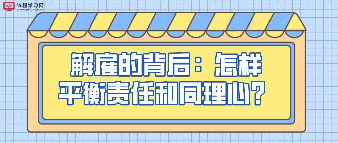 解雇的背后：怎样平衡责任和同理心？