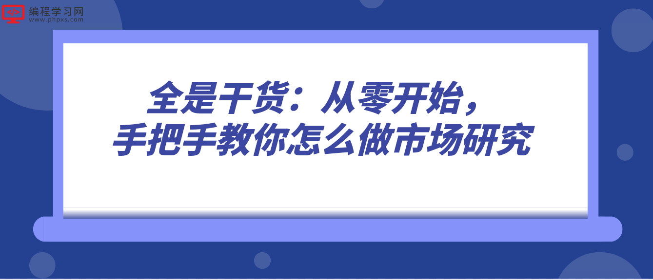 全是干货：从零开始，手把手教你怎么做市场研究