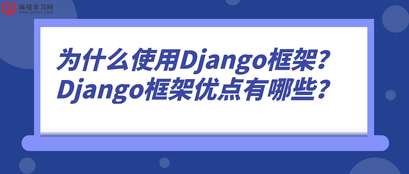 为什么使用Django框架？Django框架优点有哪些？