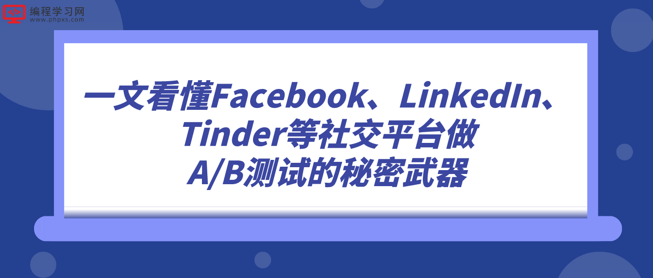 一文看懂Facebook、LinkedIn、Tinder等社交平台做A/B测试的秘密武器！