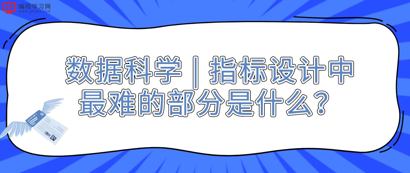 数据科学 | 指标设计中最难的部分是什么？