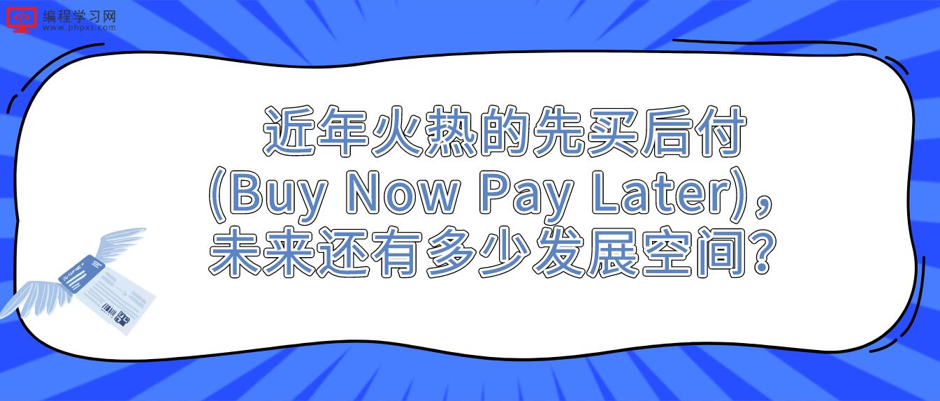 近年火热的先买后付(Buy Now Pay Later)，未来还有多少发展空间？