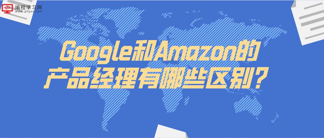 Google和Amazon的产品经理有哪些区别？