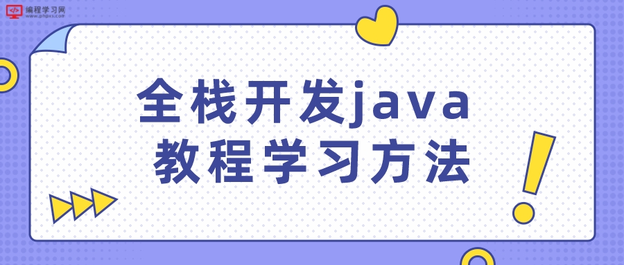 全栈开发java培训教程学习方法（java全栈开发需要学什么教程）
