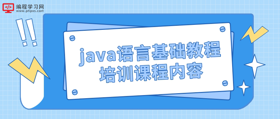 java语言基础教程培训课程内容(java基础教程培训课程有哪些)