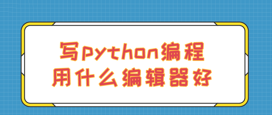 写python编程用什么编辑器好？