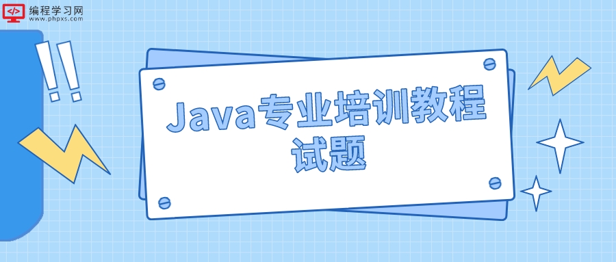 Java专业培训教程试题(Java教程试题解析)