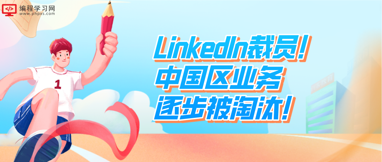 LinkedIn裁员！中国区业务逐步被淘汰！