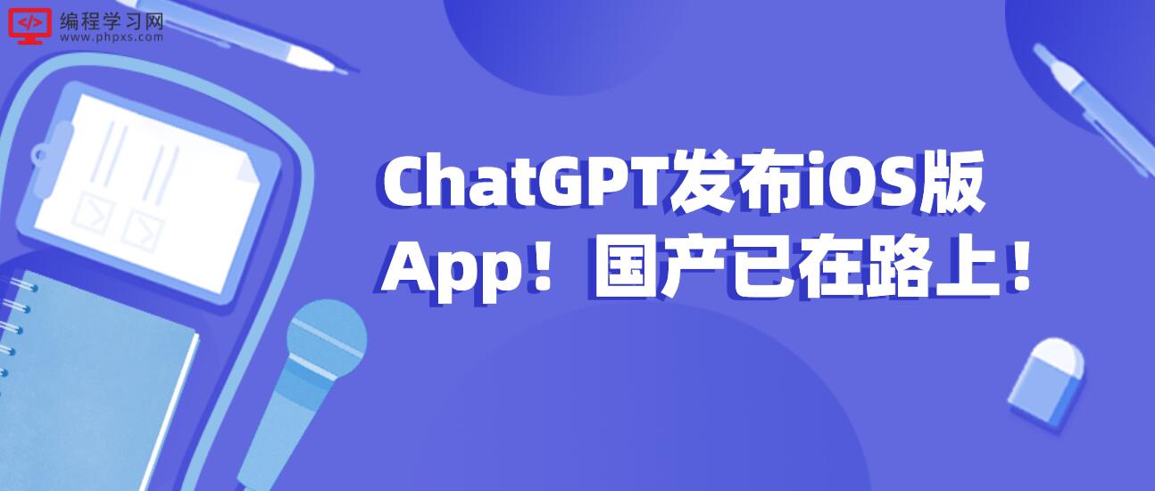 ChatGPT发布iOS版App！国产已在路上！