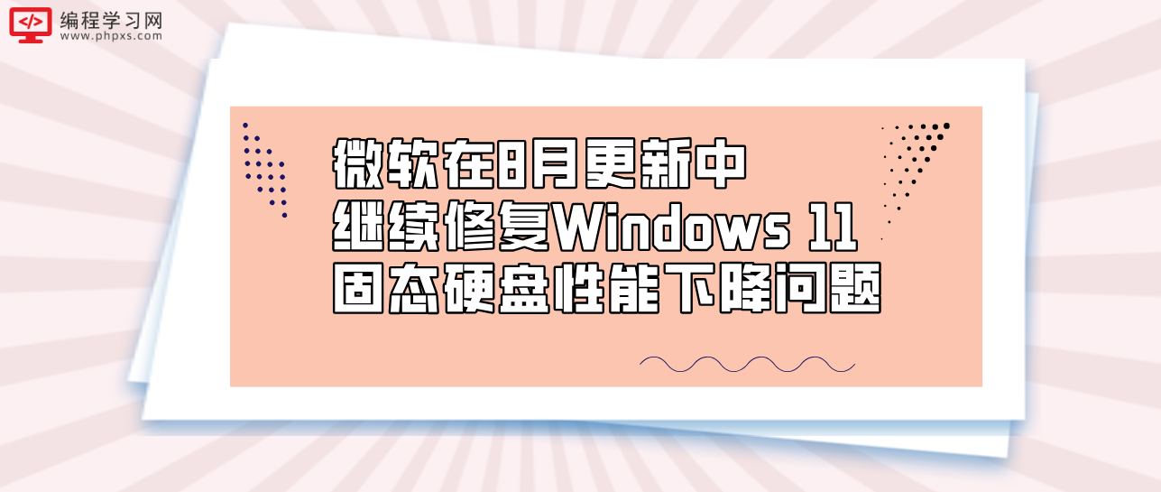 微软在8月更新中继续修复Windows 11固态硬盘性能下降问题
