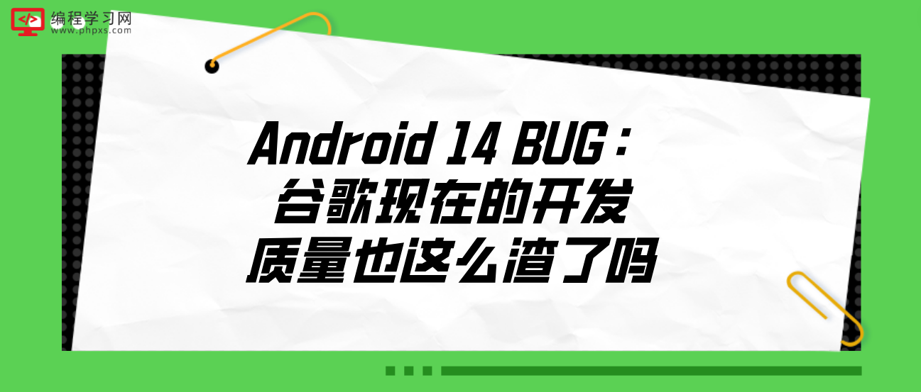 Android 14 BUG：谷歌现在的开发质量也这么渣了吗