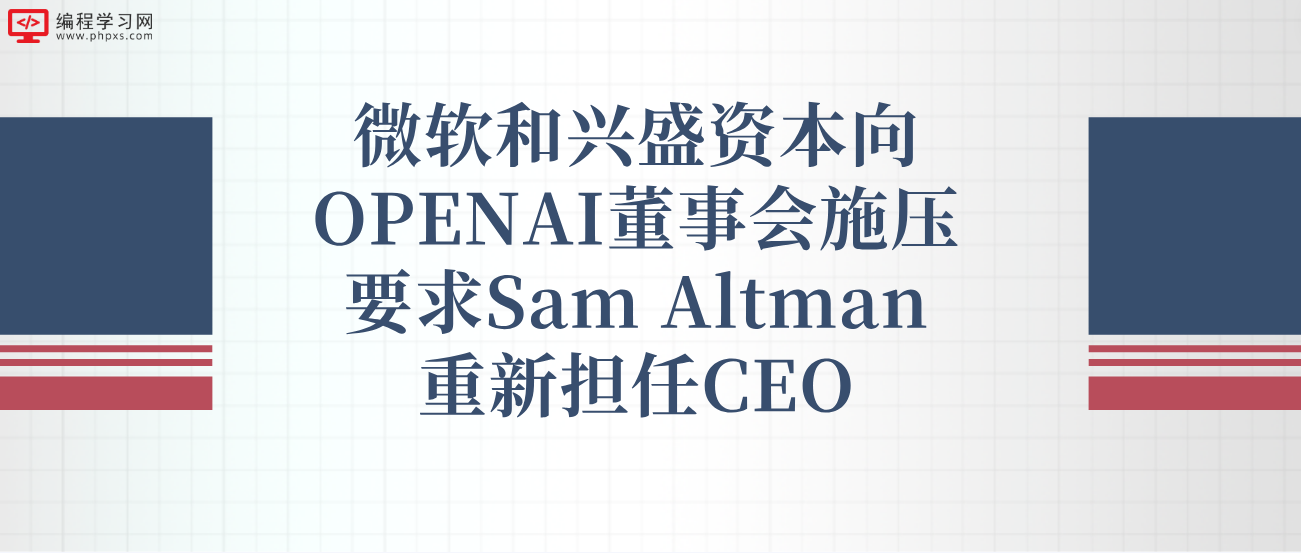 微软和兴盛资本向OPENAI董事会施压要求Sam Altman重新担任CEO