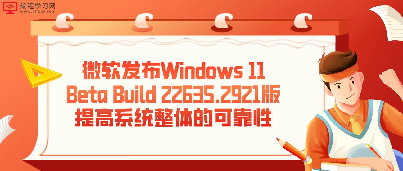 微软发布Windows 11 Beta Build 22635.2921版 提高系统整体的可靠性