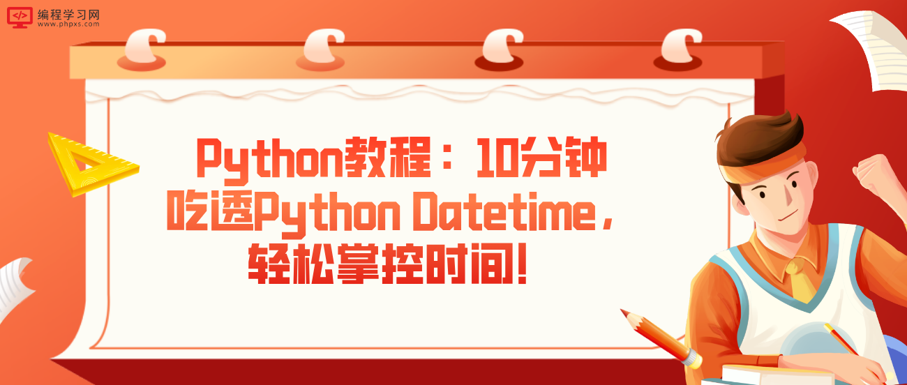 Python教程：10分钟吃透Python Datetime，轻松掌控时间！