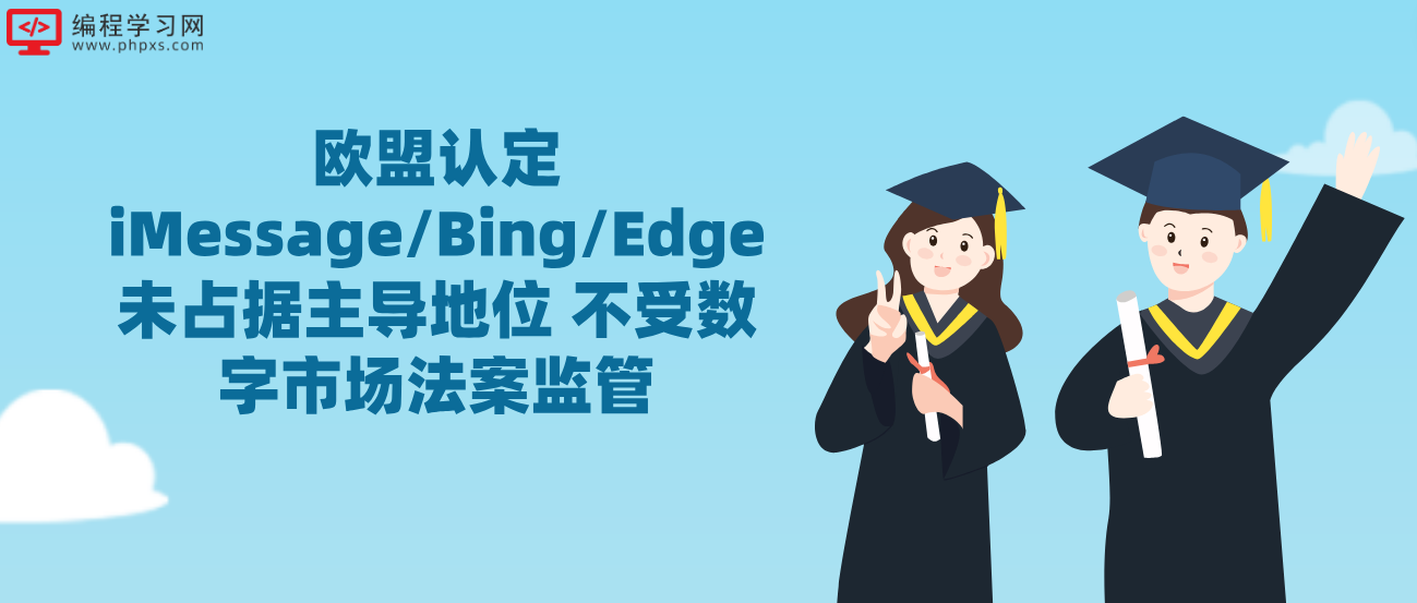 欧盟认定iMessage/Bing/Edge未占据主导地位 不受数字市场法案监管