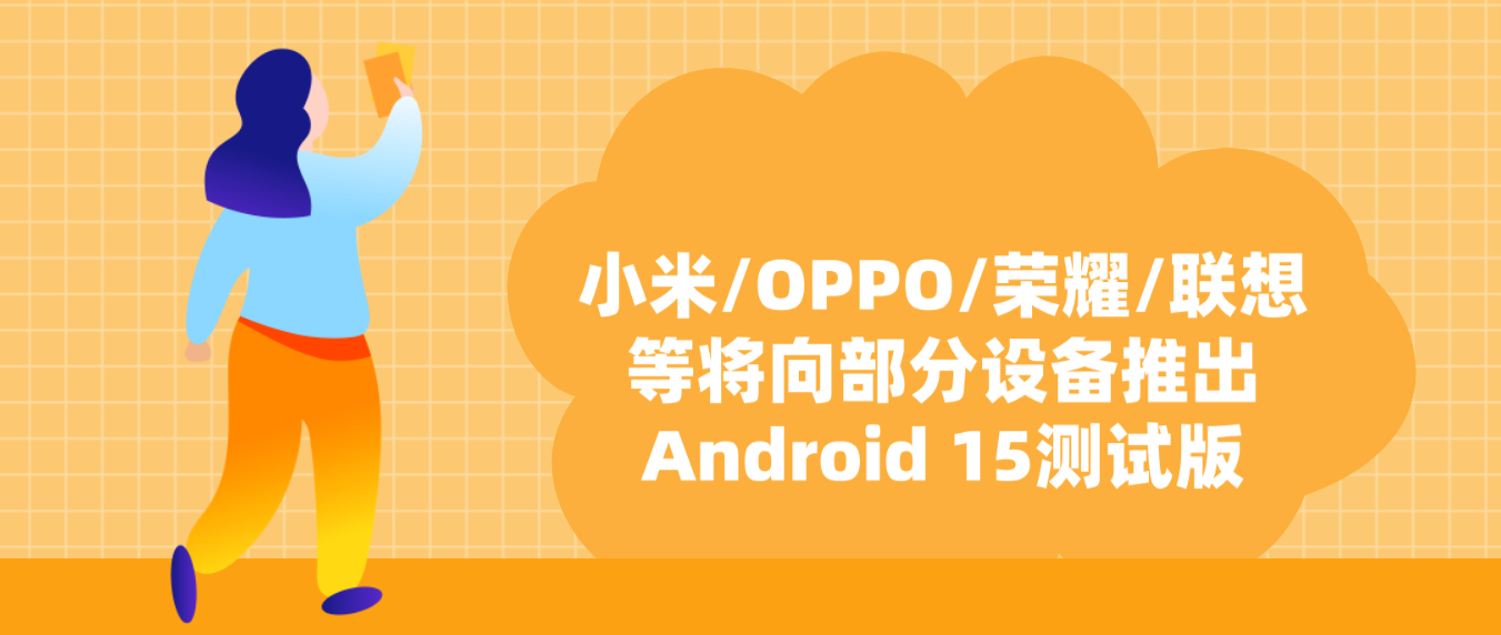 小米/OPPO/荣耀/联想等将向部分设备推出Android 15测试版