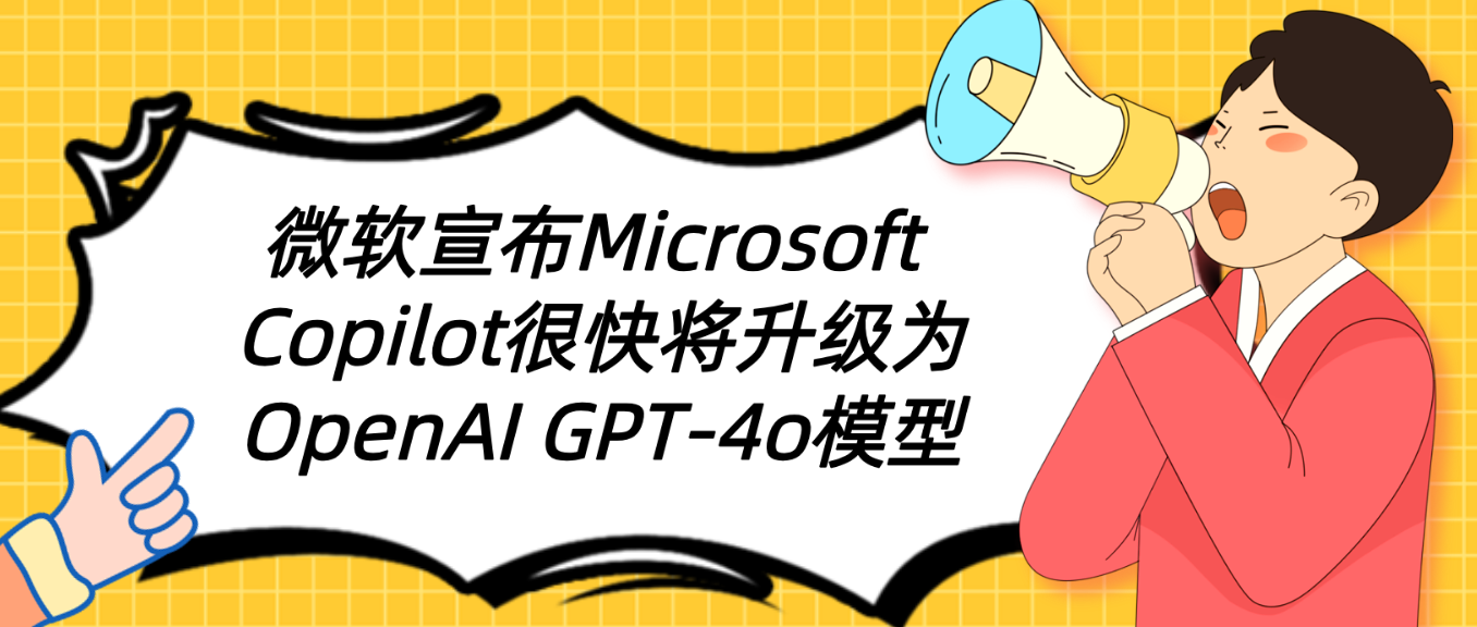 微软宣布Microsoft Copilot很快将升级为OpenAI GPT-4o模型