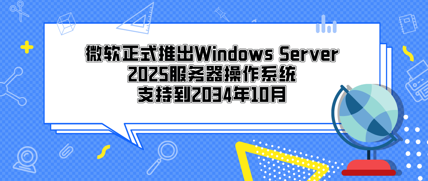 微软正式推出Windows Server 2025服务器操作系统 支持到2034年10月