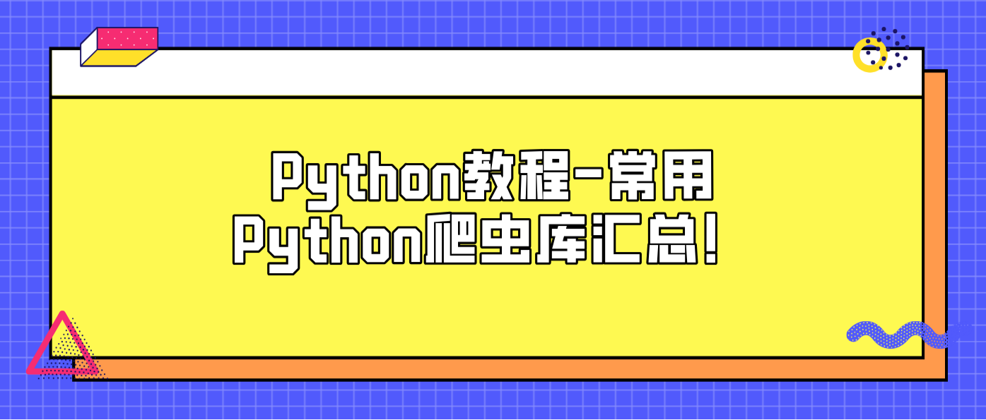 Python教程-常用Python爬虫库汇总！