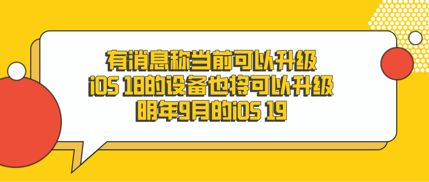有消息称当前可以升级iOS 18的设备也将可以升级明年9月的iOS 19