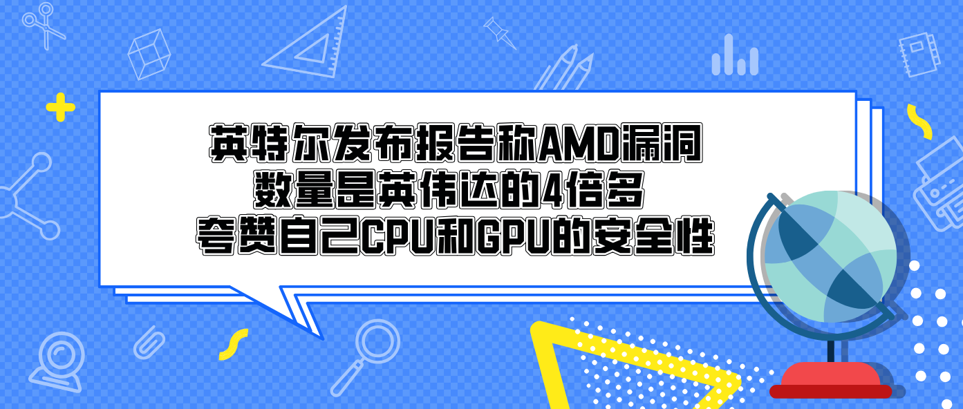 英特尔发布报告称AMD漏洞数量是英伟达的4倍多 夸赞自己CPU和GPU的安全性