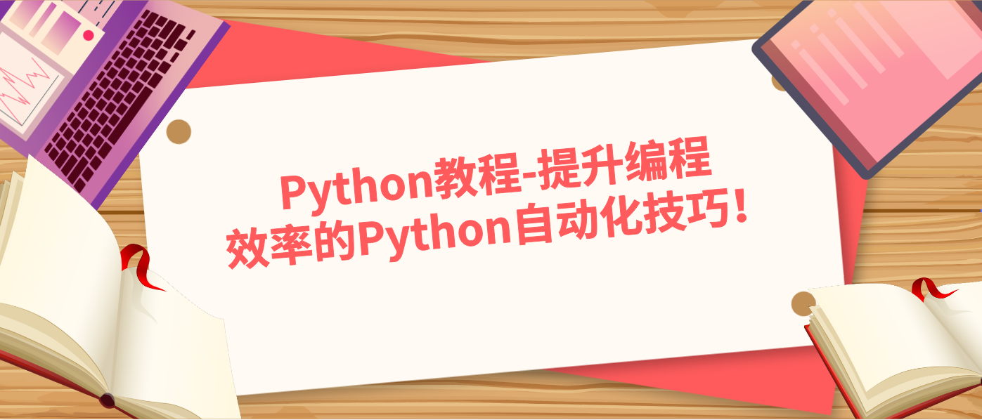 Python教程-提升编程效率的Python自动化技巧！