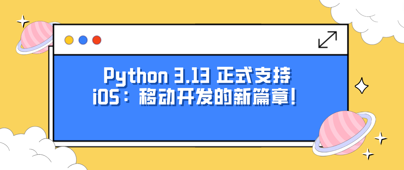 Python 3.13 正式支持 iOS：移动开发的新篇章！