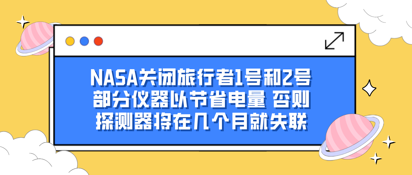 NASA关闭旅行者1号和2号部分仪器以节省电量 否则探测器将在几个月就失联