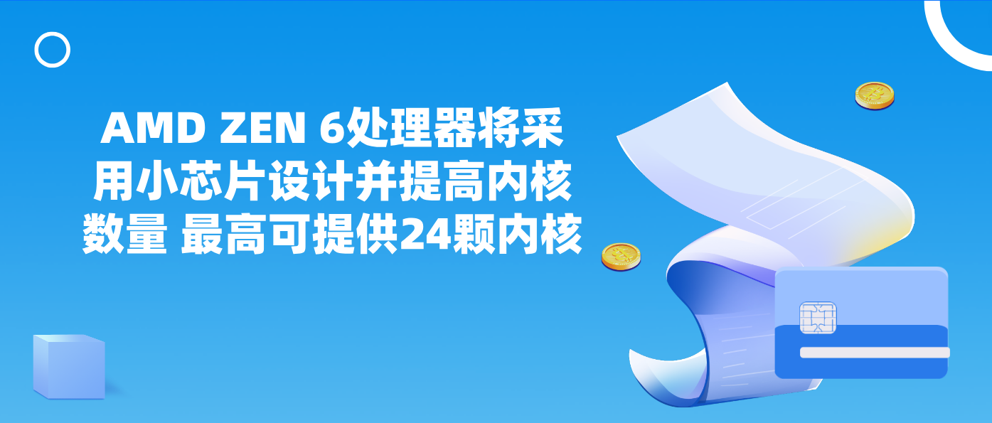 AMD ZEN 6处理器将采用小芯片设计并提高内核数量 最高可提供24颗内核